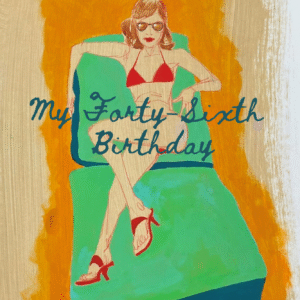 My Forty-Sixth Birthday